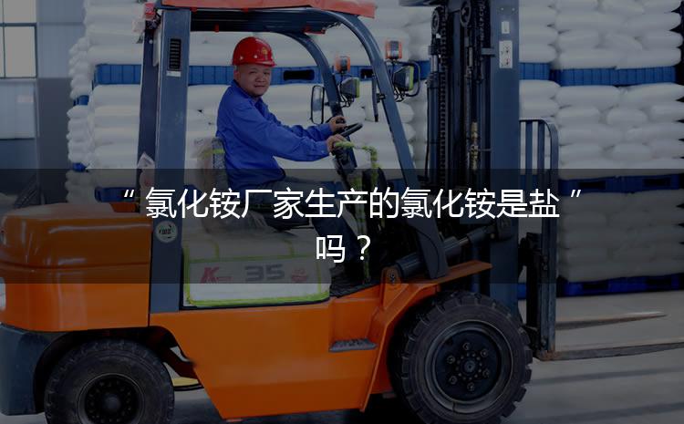 氯化銨廠家生產(chǎn)的氯化銨是鹽嗎？
