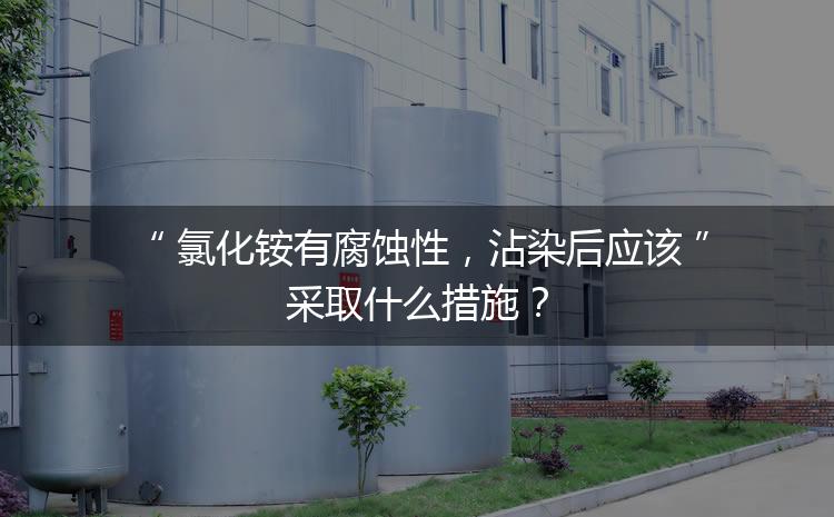 氯化銨有腐蝕性，沾染后應(yīng)該采取什么措施？